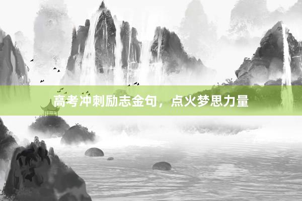 高考冲刺励志金句，点火梦思力量